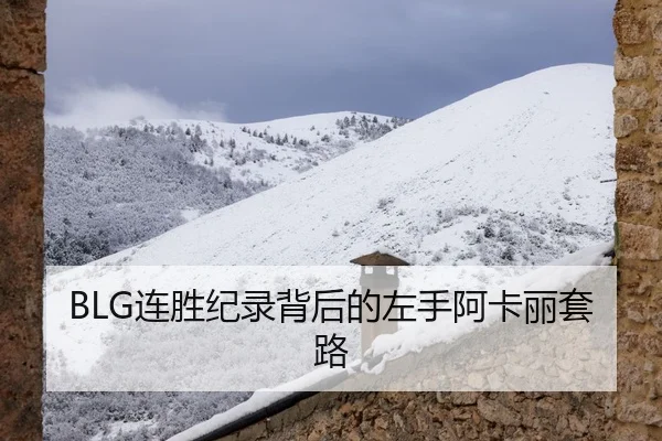 BLG连胜纪录背后的左手阿卡丽套路