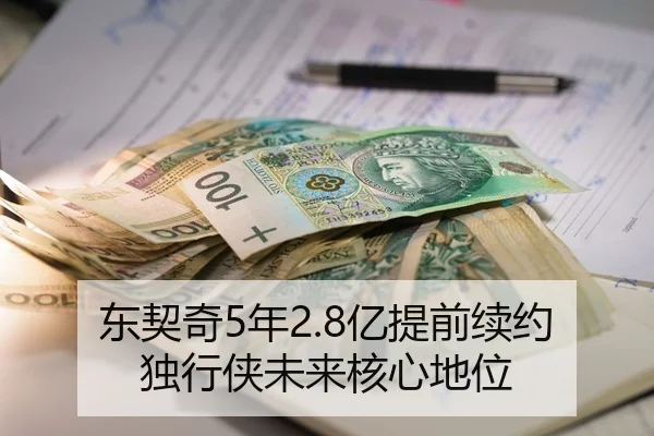 东契奇5年2.8亿提前续约独行侠未来核心地位